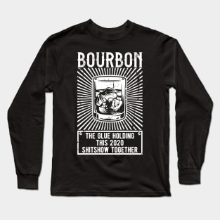 Bourbon The Glue Holding This 2020 Shitshow Together Long Sleeve T-Shirt